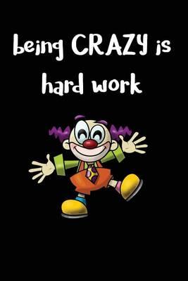 Being Crazy Is Hard Work: Blank Lined Journal