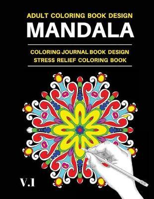 Adult Coloring Book Design Mandala: Coloring Journal Book Design Stress Relief Coloring Book 50 Pages 8.5x11 Inches