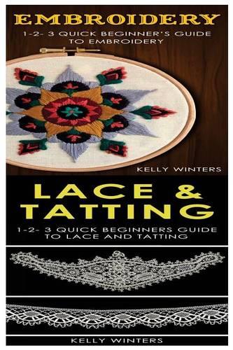 Embroidery & Lace & Tatting: 1-2-3 Quick Beginner's Guide to Embroidery! & 1-2-3 Quick Beginners Guide to Lace and Tatting!