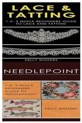 Lace & Tatting & Needlepoint: 1-2-3 Quick Beginners Guide to Lace and Tatting! & 1-2-3 Quick Beginners Guide to Needlepoint!