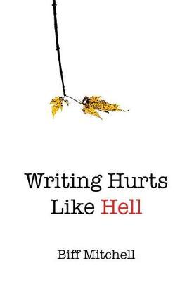 Writing Hurts Like Hell: How to Write a Novel When You Don't Have Time to Write a Short Story