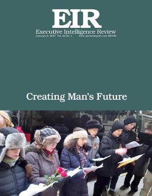 Creating Man's Future: Executive Intelligence Review; Volume 44, Issue 1