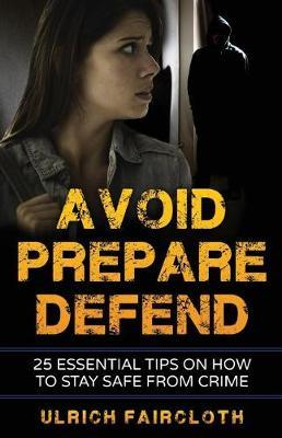 Avoid, Prepare, Defend: 25 Essential Tips on How to Stay Safe from Crime