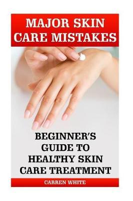 Major Skin Care Mistakes: Beginner's Guide to Healthy Skin Care Treatment: (Essential Oils, Aromatherapy)