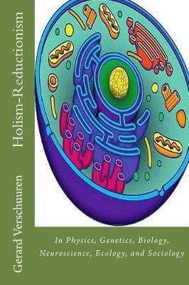 The Holism-Reductionism Debate: In Physics, Genetics, Biology, Neuroscience, Ecology, and Sociology