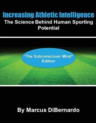 Increasing Athletic Intelligence: "The Science Behind Human Sporting Potential ""The Subconscious Mind"" Edition"