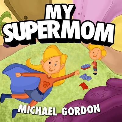 Books for Kids: My Supermom: (Children's Book about a Cute Boy and His Superhero Mom, Picture Books, Preschool Books, Ages 3-5, Baby Books, Kids Book, Bedtime Story