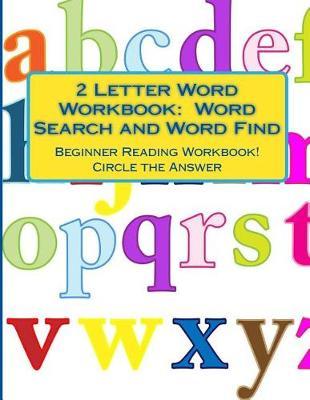2 Letter Word Workbook: Word Search and Word Find: Beginner Reading Workbook! Circle the Answer