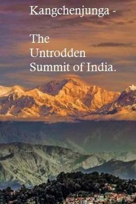 Kangchenjunga -: the Untrodden Summit of India.