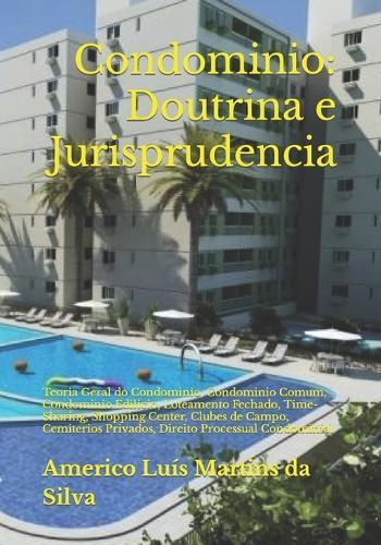 Condominio: Doutrina e Jurisprudencia: Teoria Geral do Condominio, Condominio Comum, Condominio Edilicio, Loteamento Fechado, Time-Sharing, Shopping Center, Clubes de Campo, Cemiterios Privados, Direito Processual Condominial