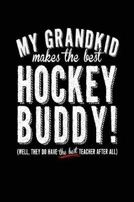 My Grandkid Makes the Best Hockey Buddy Well They Do Have the Best Teacher: Lined Notebook Journal to Write in