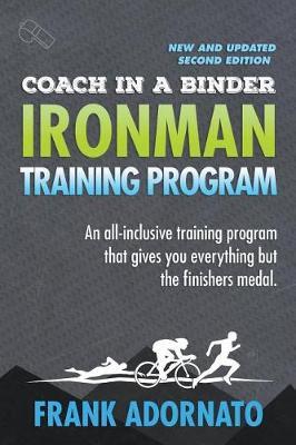 Coach in a Binder. Ironman Training Program . Second Edition.: Ironman Triathlon Training Program. an All-Inclusive Training Program That Gives You Everything But the Finisher's Medal.