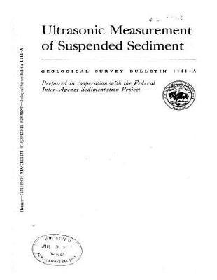 Ultrasonic Measurement of Suspended Sediment GEOLOGICAL SURVEY BULLETIN 1141-A Prepared in cooperation with the Federal Inter-Agency Sedimentation Project