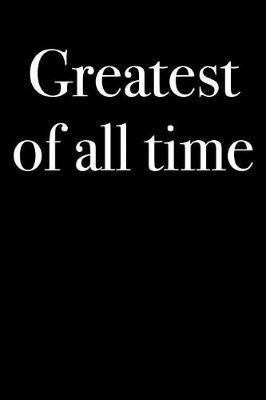 Greatest of All Time: Blank Lined Journal