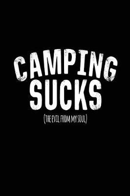 Camping Sucks (The Evil From My Soul): Lined Notebook Journal To Write In