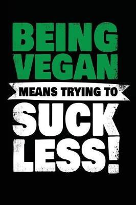 Being Vegan Means Trying to Suck Less!: Lined Notebook Journal to Write in