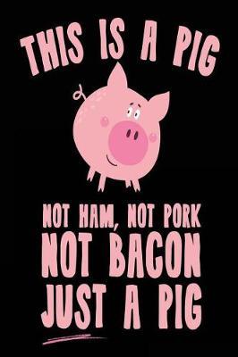 This Is a Pig Not Ham, Not Pork Not Bacon Just a Pig: Lined Notebook Journal to Write in