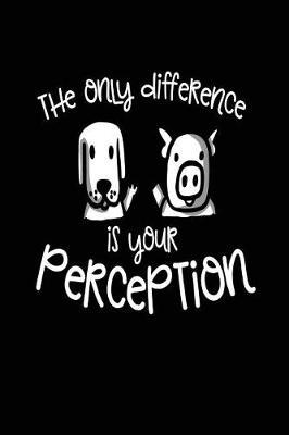 The Only Difference Is Your Perception: Blank Lined Notebook Journals