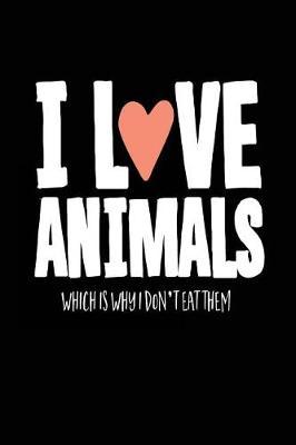 I Love Animals Which Is Why I Don't Eat Them: Lined Notebook Journal To Write In