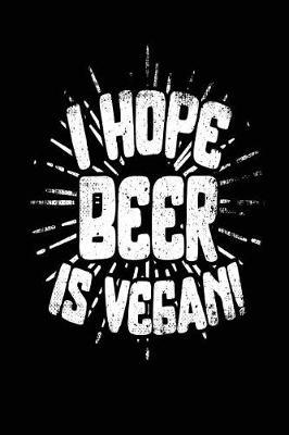 I Hope Beer Is Vegan: Lined Notebook Journal to Write in