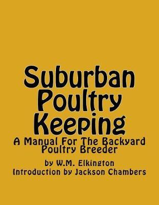 Suburban Poultry Keeping: A Manual For The Backyard Poultry Breeder