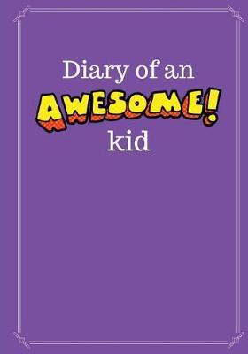 Diary of an Awesome Kid (Kid's Creative Journal): 100 Pages Lined, Grape Smash - Blank Journal to Write and Draw in (7 X 10 Inches)