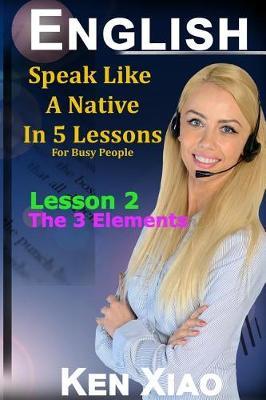 English: Speak English Like a Native in 5 Lessons for Busy People, Lesson 2: The 3 Elements