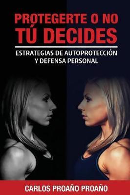 Protegerte O No, Tu Decides: Estrategias de Autoproteccion y Defensa Personal