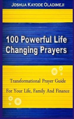 100 Powerful Life Changing Prayer.: (transformational Prayer Guide for Your Life, Marriage, Family and Finance)