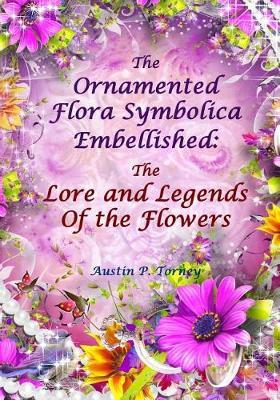 The Ornamented Flora Symbolica Embellished: The Lore and Legends of the Flowers