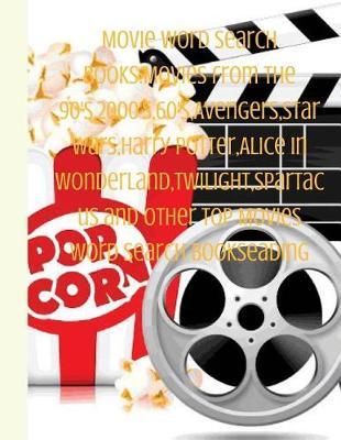 Movie Word Search Books: Movies from the 90's,2000's,60's, Avengers, Starwars, Harry Potter, Alice in Wonderland, Twilight, Spartacus and Other Top Movies Word Search Books