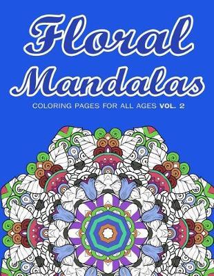 Floral Mandalas: Coloring Pages for All Ages VOL. 2