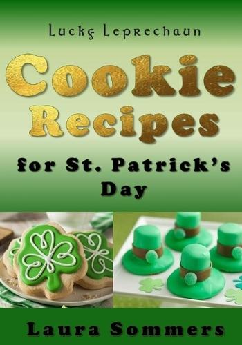 Lucky Leprechaun Cookie Recipes for St. Patrick's Day: A Cookbook Filled With The Luck of The Irish