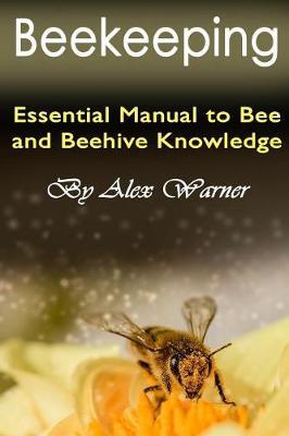 Beekeeping: Essential Manual to Bee and Beehive Knowledge