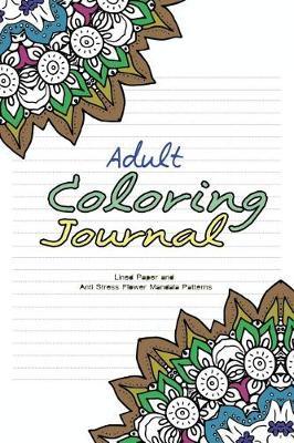 Adult Coloring Journal: Lined Paper and Anti Stress Flower Mandala Patterns