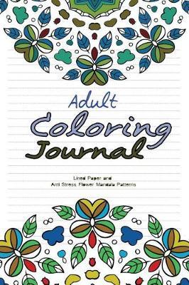 Adult Coloring Journal: Lined Paper and Anti Stress Flower Mandala Patterns