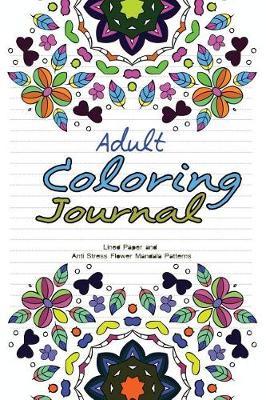 Adult Coloring Journal: Lined Paper and Anti Stress Flower Mandala Patterns