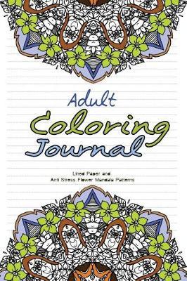 Adult Coloring Journal: Lined Paper and Anti Stress Flower Mandala Patterns