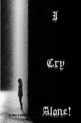 I Cry Alone!: -Three Hillbilly Girls Stolen, Beaten & Raped, Two Were Shot!-