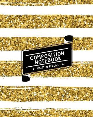 Composition Notebook Glitter Feeling: Ruled Paper Journal (Extra Large 8x10 Inches) - Gold & White Shining Glitter