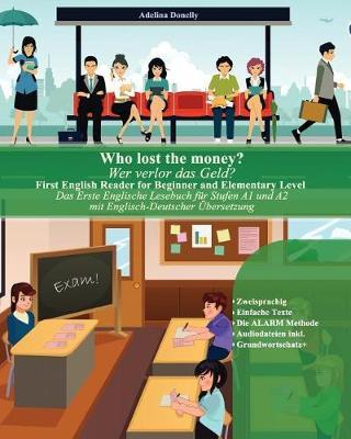 Who Lost the Money? Wer Verlor Das Geld?: First English Reader for Beginner and Elementary Level Das Erste Englische Lesebuch F r Stufen A1 Und A2 Zweisprachig Mit Englisch-Deutscher  bersetzung