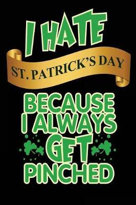I Hate St. Patrick's Day Because I Always Get Pinched: Journal Notebook Lined