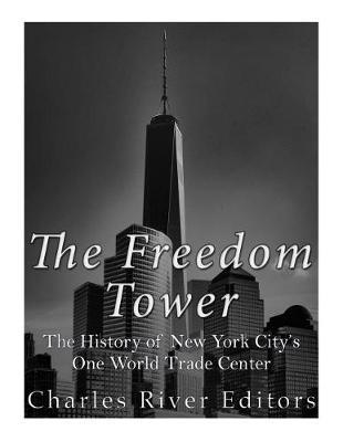 The Freedom Tower: The History of New York City's One World Trade Center