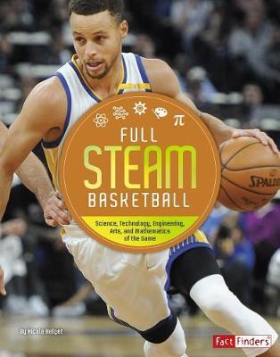 Full Steam Basketball: Science, Technology, Engineering, Arts, and Mathematics of the Game (Full Steam Sports)