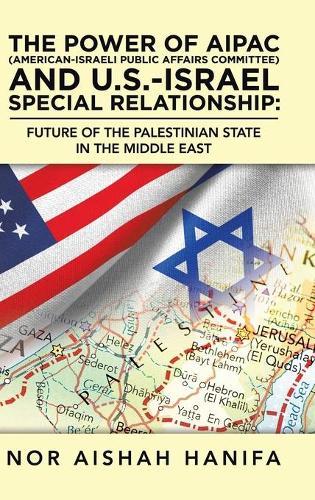 The Power of Aipac (American-Israel Public Affairs Committee) and U.S.-Israel Special Relationship: Future of the Palestinian State in the Middle East