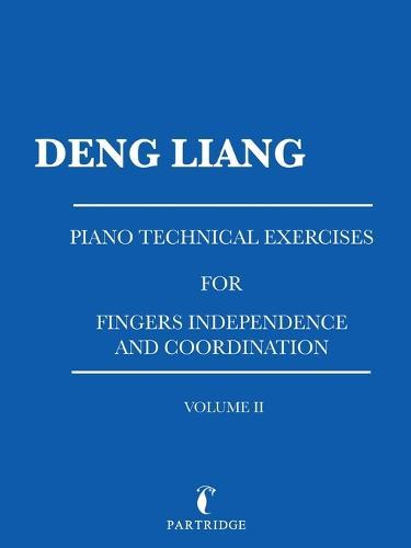 Piano Technical Exercises for Fingers Independence and Coordination: Volume Ii