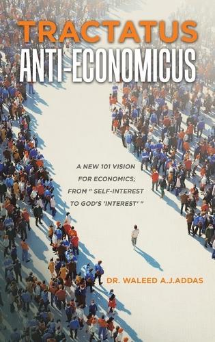 Tractatus Anti-Economicus: "A new 101 Vision for Economics; from "" self-interest to God's 'interest' """