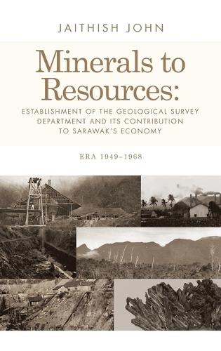 Minerals to Resources: Establishment of the Geological Survey Department and Its Contribution to Sarawak's Economy: Era 1949-1968