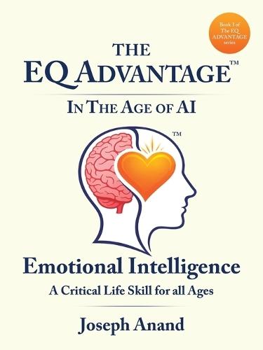 The EQ ADVANTAGE In The Age of AI: EMOTIONAL INTELLIGENCE A Critical Life Skill for all Ages