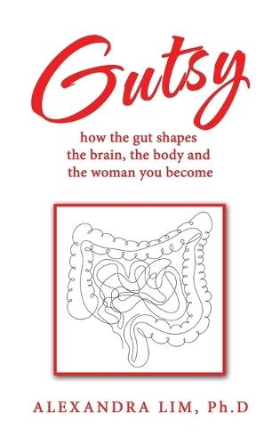 Gutsy: how the gut shapes the brain, the body and the woman you become